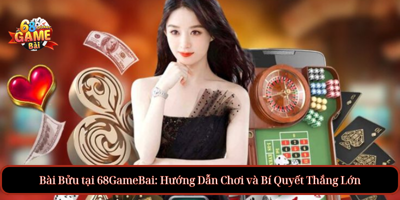 Bài Bửu tại 68GameBai: Hướng Dẫn Chơi và Bí Quyết Thắng Lớn