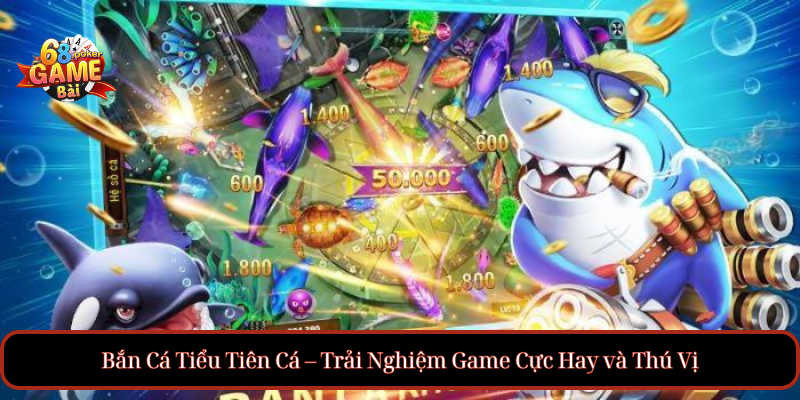 Bắn Cá Tiểu Tiên Cá – Trải Nghiệm Game Cực Hay và Thú Vị