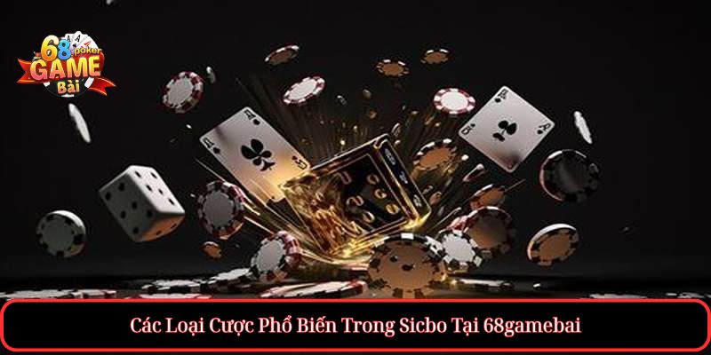 Kinh nghiệm chơi Sicbo Dễ Thắng Cho Tân Thủ 4 Các Loại Cược Phổ Biến Trong Sicbo Tại 68gamebai