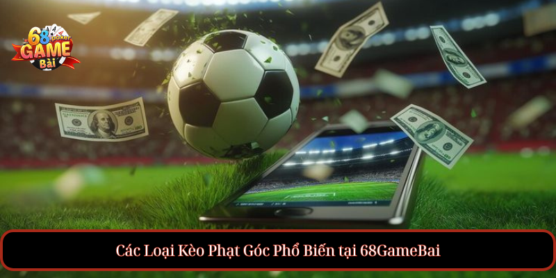 Kèo Phạt Góc Hôm Nay – Soi Kèo, Nhận Định Chuẩn Từng Trận 3 Các Loại Kèo Phạt Góc Phổ Biến tại 68GameBai