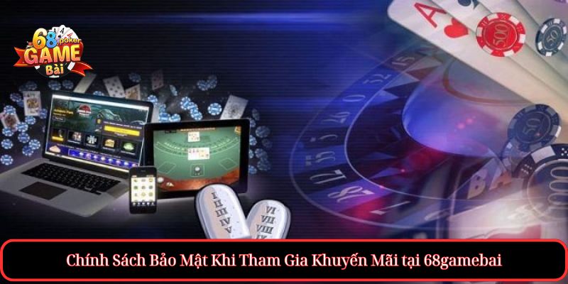 Khuyến Mãi tại 68gamebai hấp dẫn mỗi ngày cho thành viên mới 4 Chính Sách Bảo Mật Khi Tham Gia Khuyến Mãi tại 68gamebai