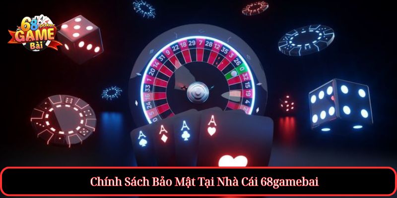 Chính Sách Bảo Mật Tại Nhà Cái 68gamebai