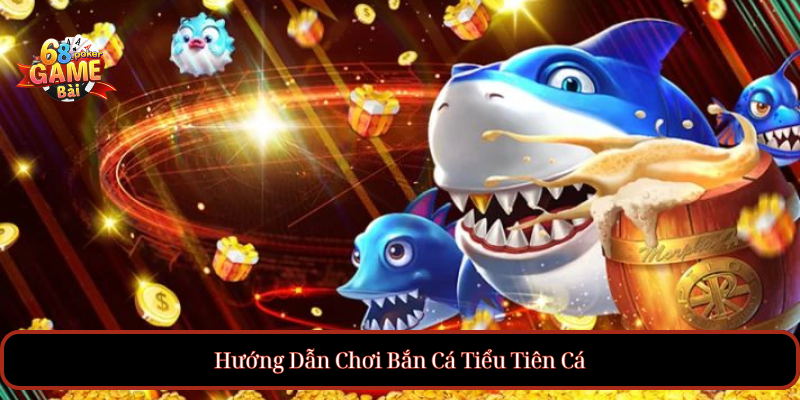 Bắn Cá Tiểu Tiên Cá – Trải Nghiệm Game Cực Hay và Thú Vị 4 Hướng Dẫn Chơi Bắn Cá Tiểu Tiên Cá
