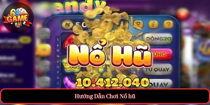Nổ hũ – Săn thưởng cực lớn, chơi là trúng 2 Hướng Dẫn Chơi Nổ hũ