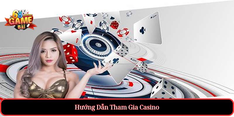 Casino – Trải nghiệm đỉnh cao, cực hấp dẫn 3 Hướng Dẫn Tham Gia Casino