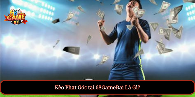 Kèo Phạt Góc Hôm Nay – Soi Kèo, Nhận Định Chuẩn Từng Trận 2 Kèo Phạt Góc tại 68GameBai Là Gì?