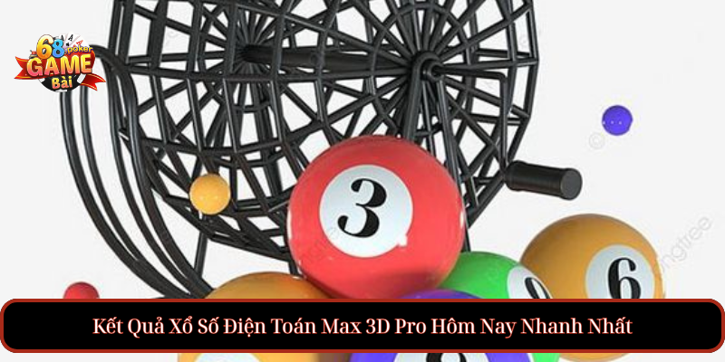 Kết Quả Xổ Số Điện Toán Max 3D Pro Hôm Nay Nhanh Nhất