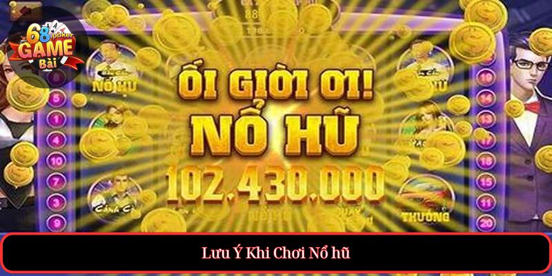 Nổ hũ – Săn thưởng cực lớn, chơi là trúng 3 Lưu Ý Khi Chơi Nổ hũ