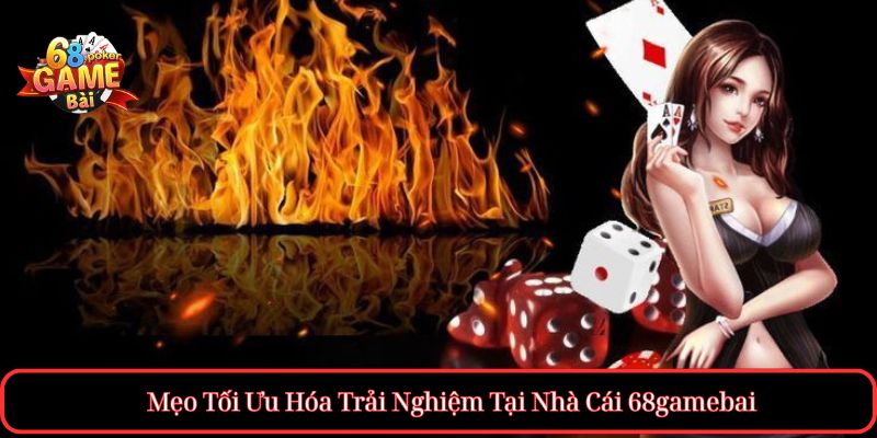 Mẹo Tối Ưu Hóa Trải Nghiệm Tại Nhà Cái 68gamebai