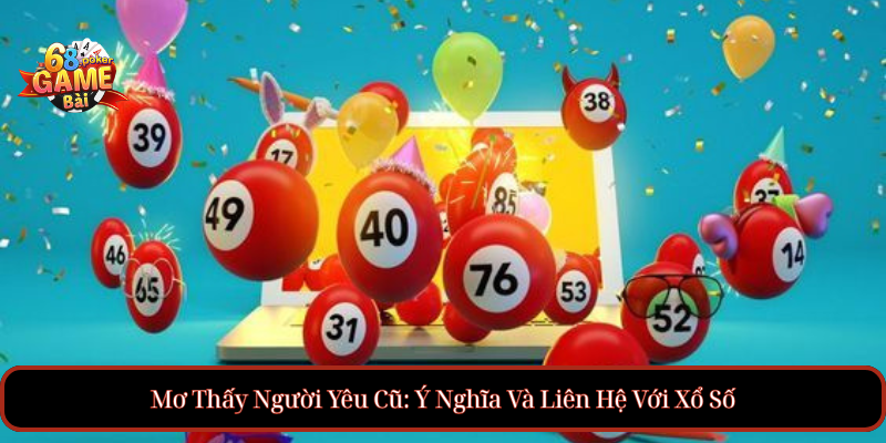 Mơ Thấy Người Yêu Cũ: Ý Nghĩa Và Liên Hệ Với Xổ Số