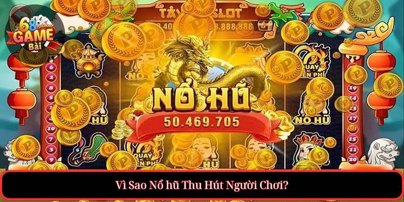 Nổ hũ – Săn thưởng cực lớn, chơi là trúng 1 Vì Sao Nổ hũ Thu Hút Người Chơi?