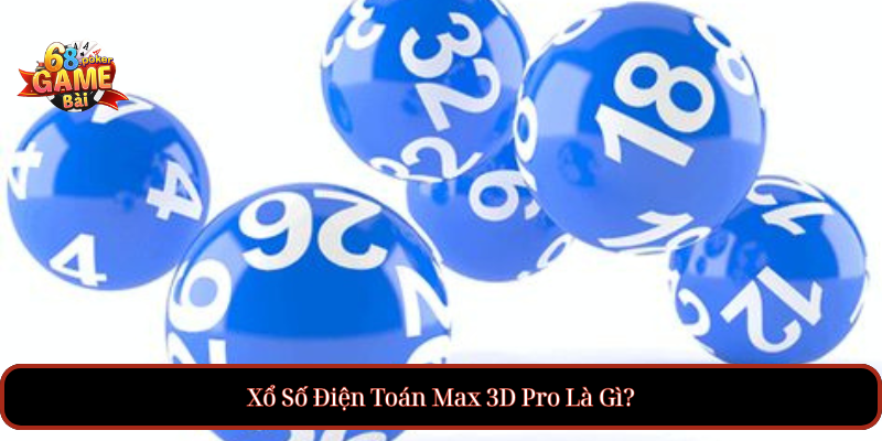 Xổ Số Điện Toán Max 3D Pro Là Gì?
